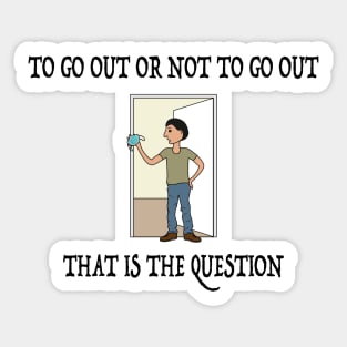 To Go Out Or Not To Go Out Sticker